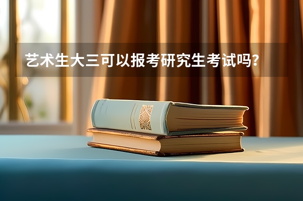 艺术生大三可以报考研究生考试吗？