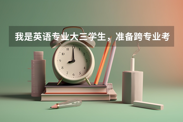 我是英语专业大三学生,准备跨专业考研,不知道哪个专业更适合我?