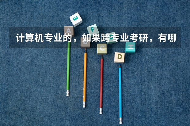 计算机专业的,如果跨专业考研,有哪些选择?
