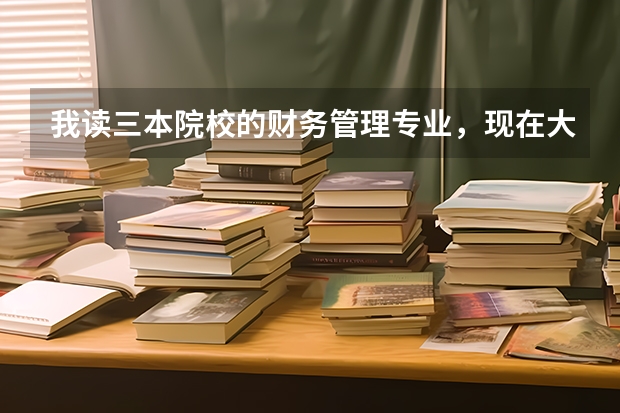 我读三本院校的财务管理专业，现在大3，不知道是考研还是考公务员还是找工作？请指点迷津~ 三本学生最好的出路 毕业后能干啥