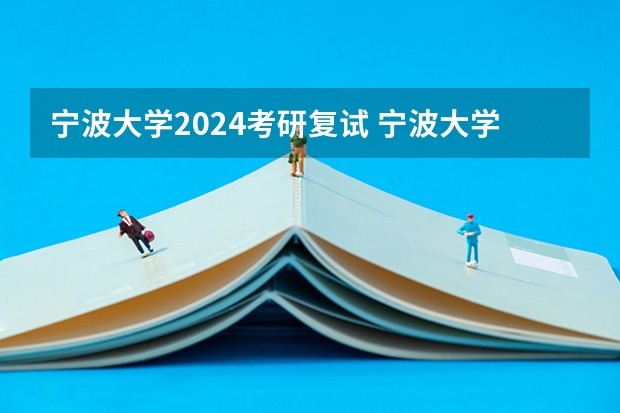 宁波大学2024考研复试 宁波大学2024年考研招生人数