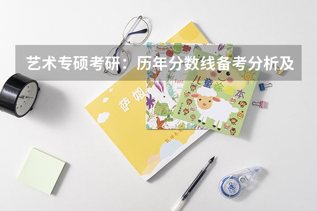 艺术专硕考研:历年分数线备考分析及指导?(艺术学国家线考研分数线)