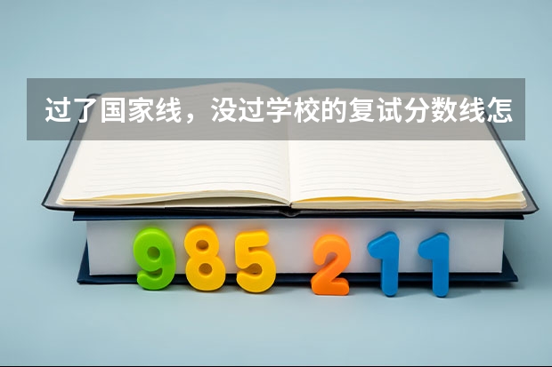 过了国家线,没过学校的复试分数线怎么办?
