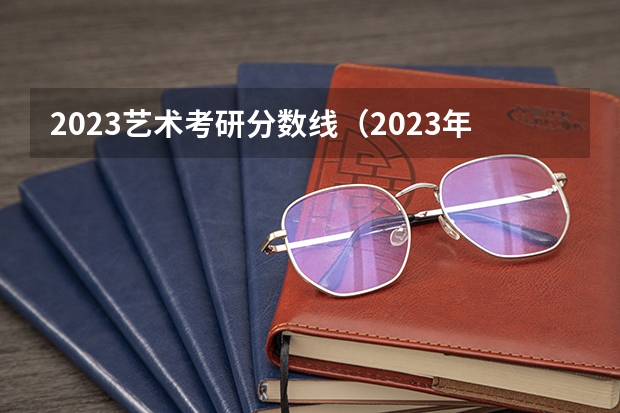 2023艺术考研分数线（2023年艺术考研国家分数线）