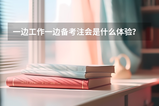 一边工作一边备考注会是什么体验?