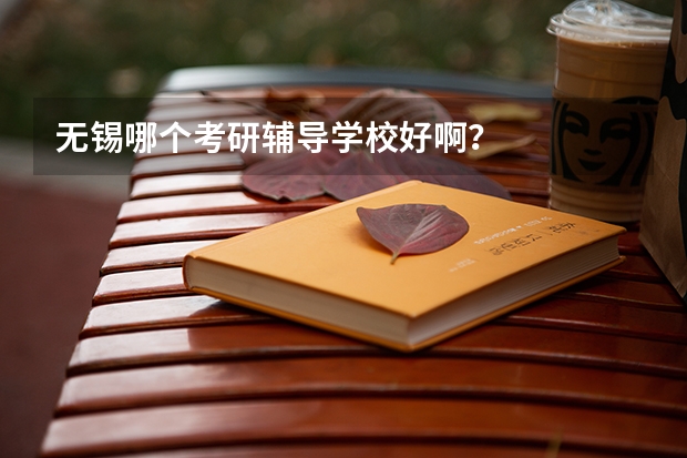 无锡哪个考研辅导学校好啊?
