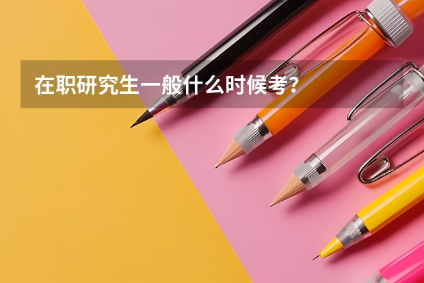 在职研究生一般什么时候考?