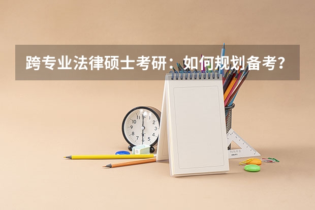 跨专业法律硕士考研:如何规划备考?