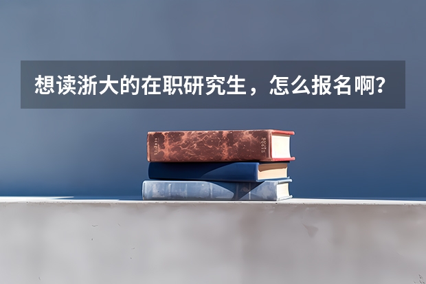 想读浙大的在职研究生,怎么报名啊?