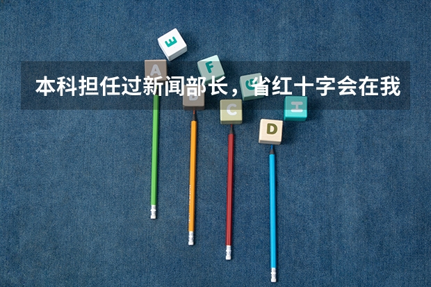 本科担任过新闻部长,省红十字会在我院设立的志愿者服务队队长没当班长,研究生无职务能报辽宁选调生吗?