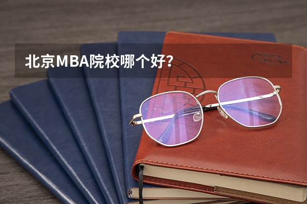 北京MBA院校哪个好？