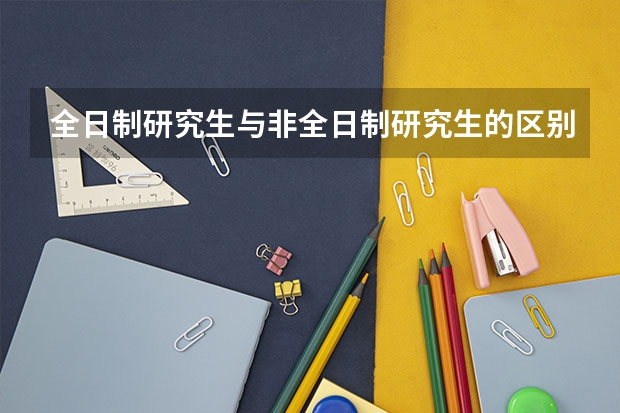 全日制研究生与非全日制研究生的区别有哪些?