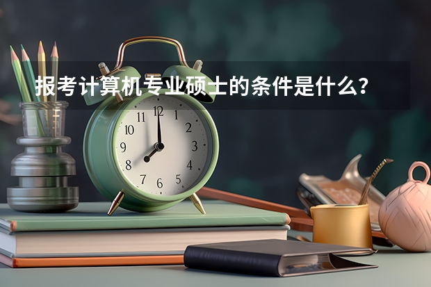 报考计算机专业硕士的条件是什么?