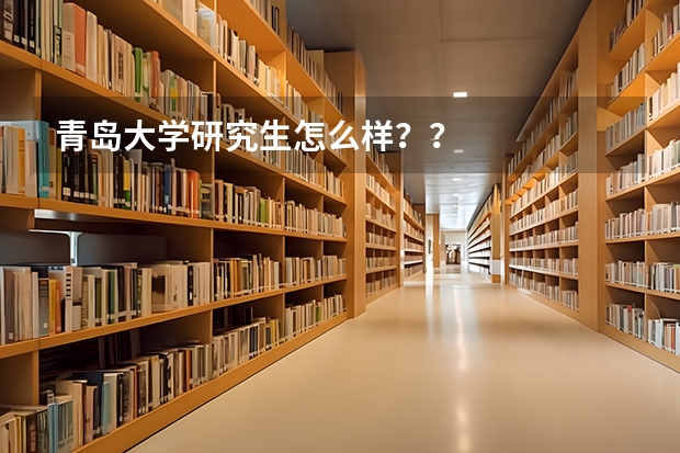 青岛大学研究生怎么样??