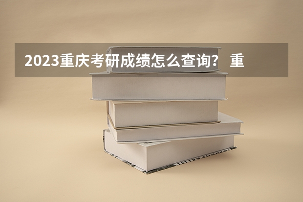2023重庆考研成绩怎么查询？ 重庆市考研成绩怎么查