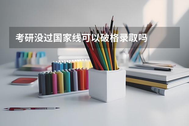 考研没过国家线可以破格录取吗