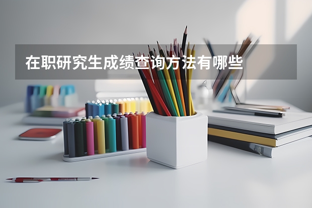 在职研究生成绩查询方法有哪些