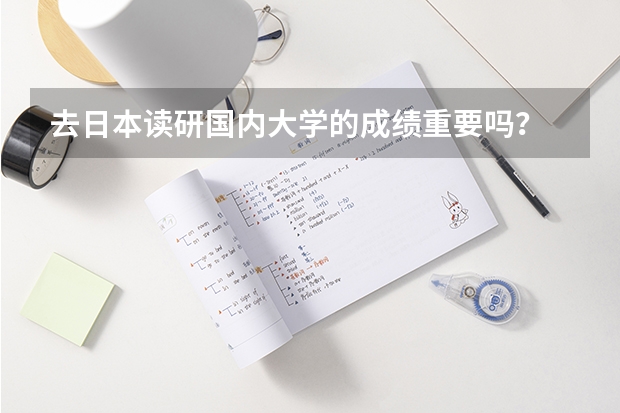 去日本读研国内大学的成绩重要吗?