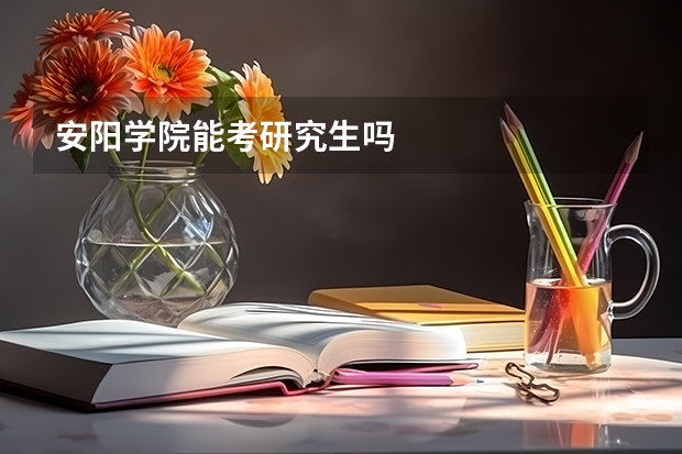 安阳学院能考研究生吗