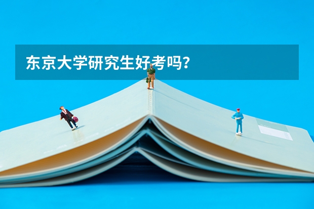 东京大学研究生好考吗?