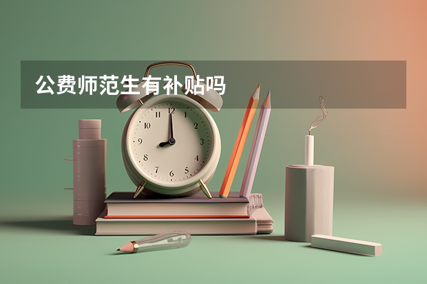 公费师范生有补贴吗