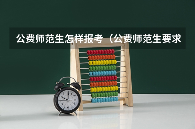 公费师范生怎样报考(公费师范生要求)