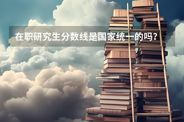 在职研究生分数线是国家统一的吗?