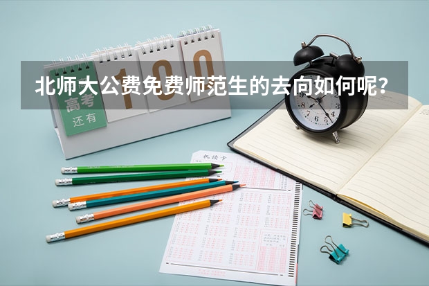 北师大公费免费师范生的去向如何呢？