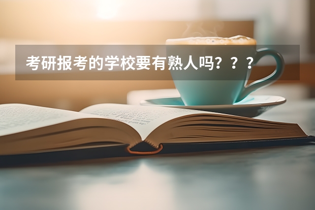 考研报考的学校要有熟人吗？？？