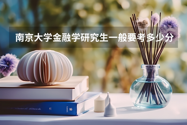南京大学金融学研究生一般要考多少分左右?