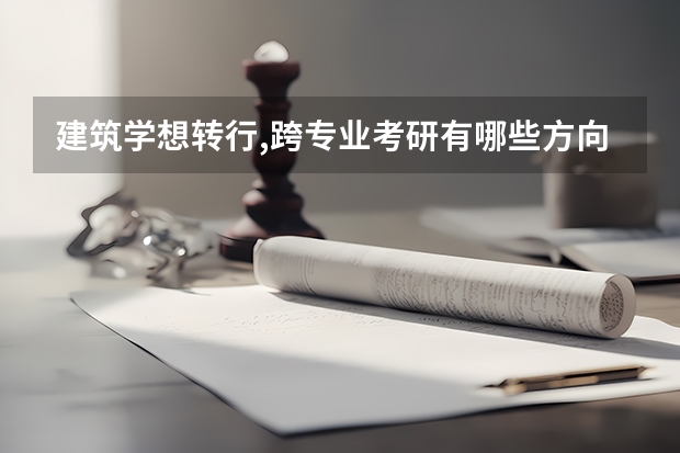 建筑学想转行,跨专业考研有哪些方向?