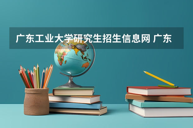 广东工业大学研究生招生信息网 广东工业大学考研报名时间?