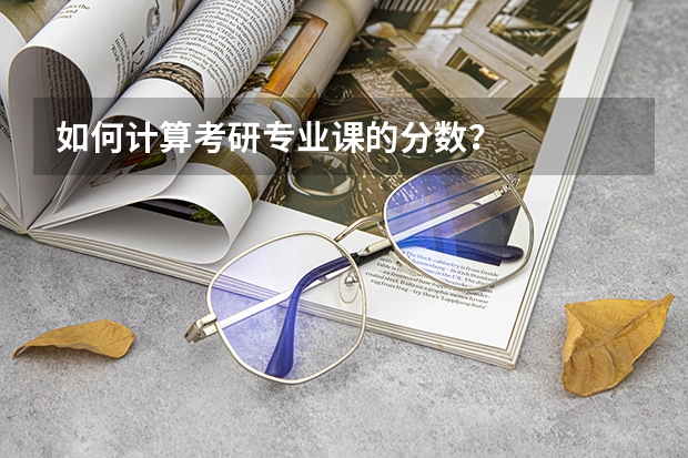 如何计算考研专业课的分数？