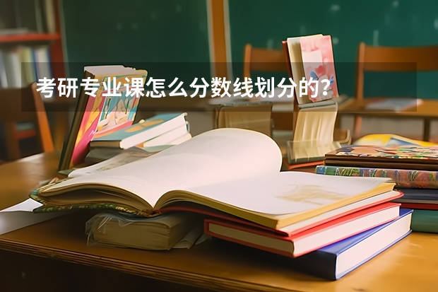 考研专业课怎么分数线划分的?