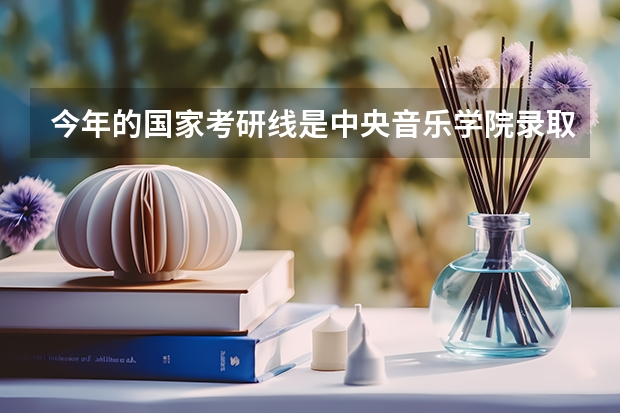 今年的国家考研线是中央音乐学院录取分数线吗？每科都是多少分啊？