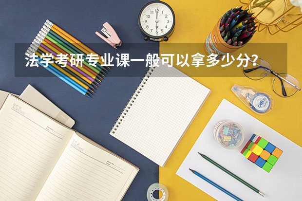 法学考研专业课一般可以拿多少分？
