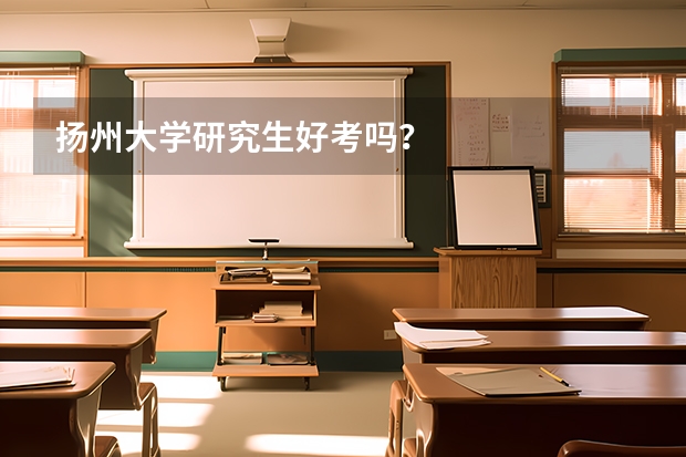 扬州大学研究生好考吗?