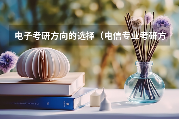 电子考研方向的选择(电信专业考研方向)