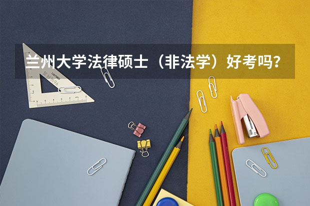 兰州大学法律硕士(非法学)好考吗?一般是两年毕业还是三年毕业啊?