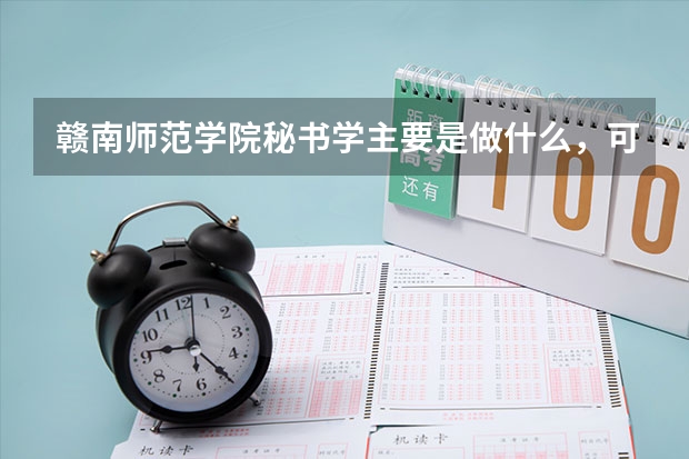 赣南师范学院秘书学主要是做什么,可考研吗,就业前景如