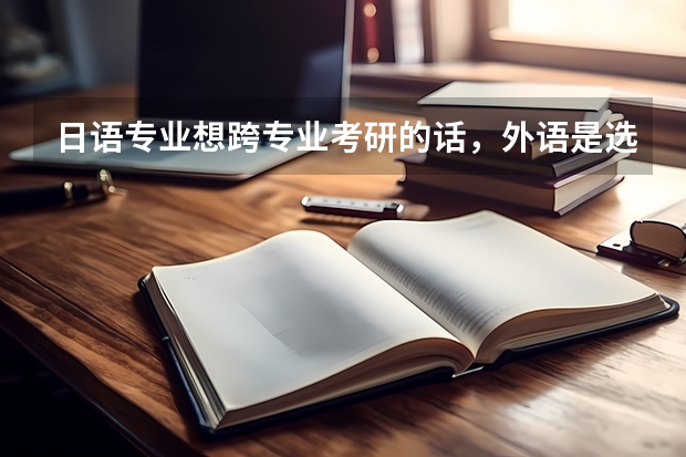 日语专业想跨专业考研的话,外语是选英语还选日语呢?