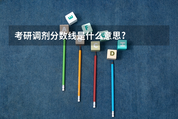 考研调剂分数线是什么意思?