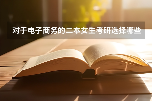 对于电子商务的二本女生考研选择哪些专业比较好?考会计?还是计算机?