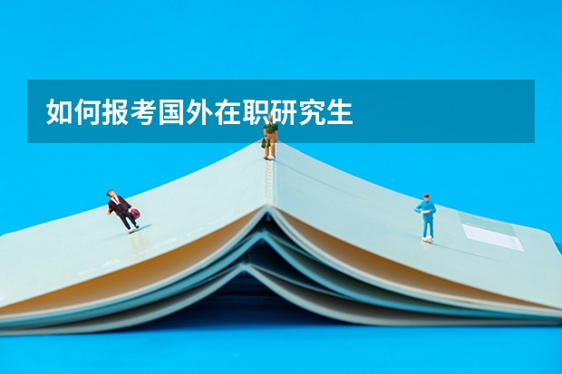 如何报考国外在职研究生