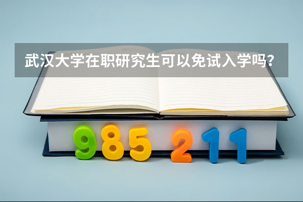 武汉大学在职研究生可以免试入学吗?