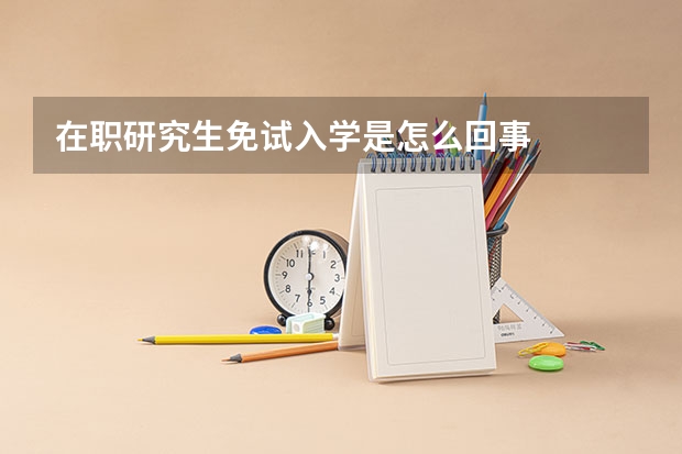 在职研究生免试入学是怎么回事