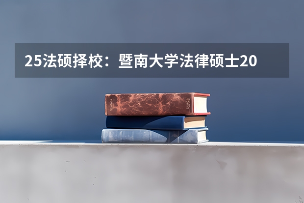 25法硕择校:暨南大学法律硕士2024招生目录/复试线/复试内容/拟录取/调剂信息汇总分析(法硕底线院校是啥意思)