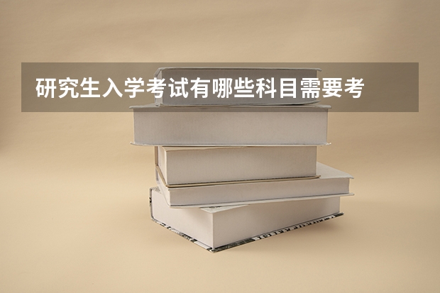 研究生入学考试有哪些科目需要考