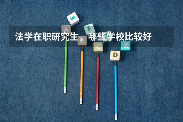 法学在职研究生,哪些学校比较好