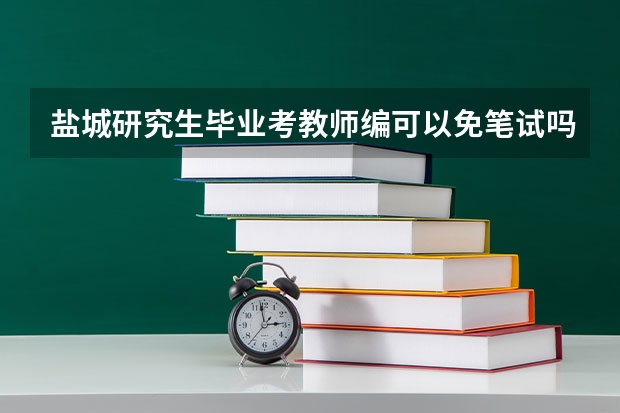 盐城研究生毕业考教师编可以免笔试吗